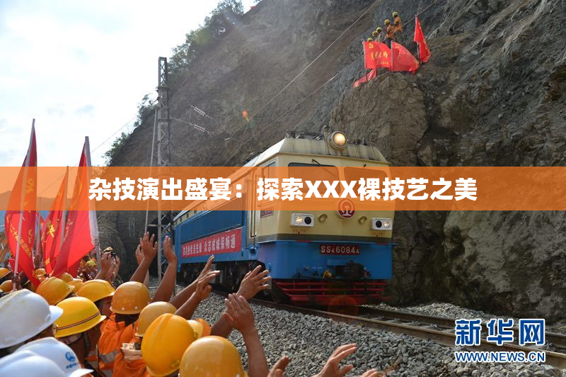 杂技演出盛宴：探索XXX裸技艺之美