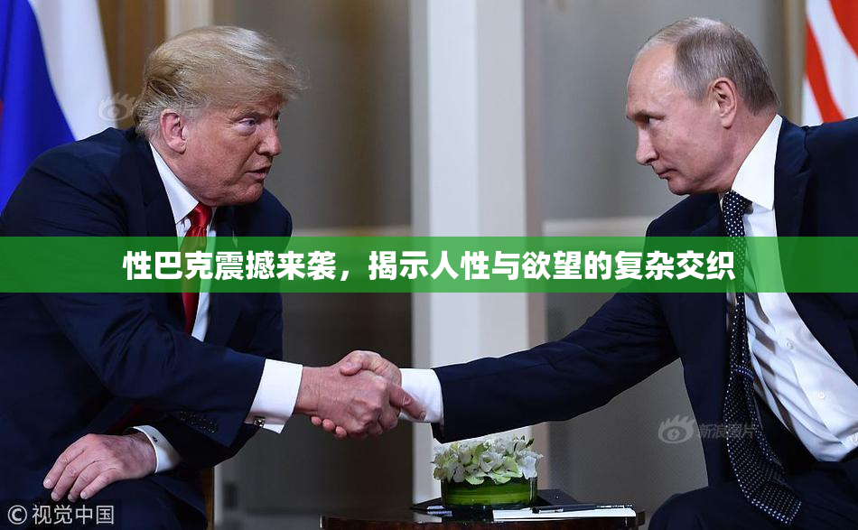 性巴克震撼来袭，揭示人性与欲望的复杂交织