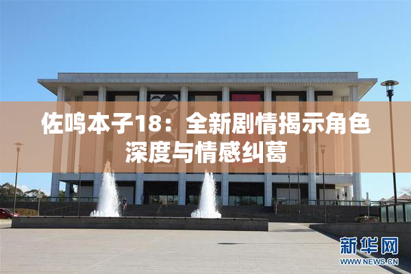佐鸣本子18：全新剧情揭示角色深度与情感纠葛