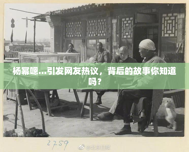 杨幂嗯...引发网友热议，背后的故事你知道吗？