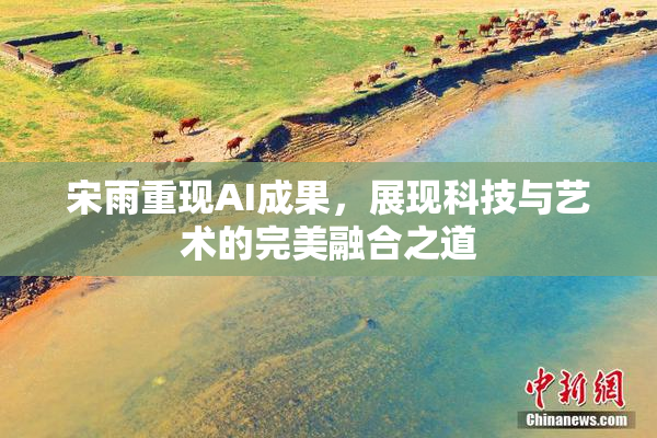 宋雨重现AI成果，展现科技与艺术的完美融合之道