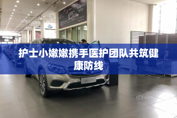 护士小嫩嫩携手医护团队共筑健康防线