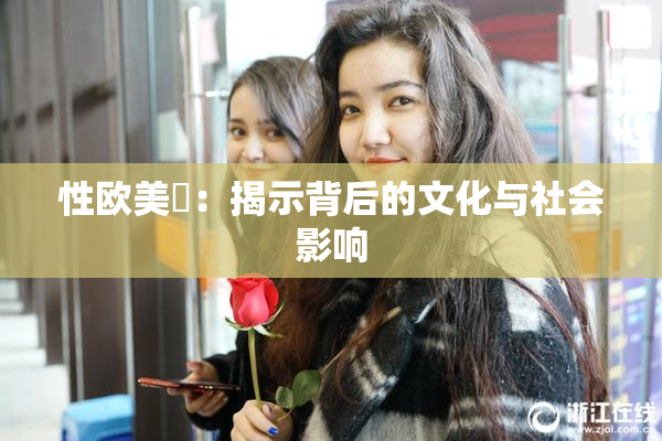 性欧美婬：揭示背后的文化与社会影响