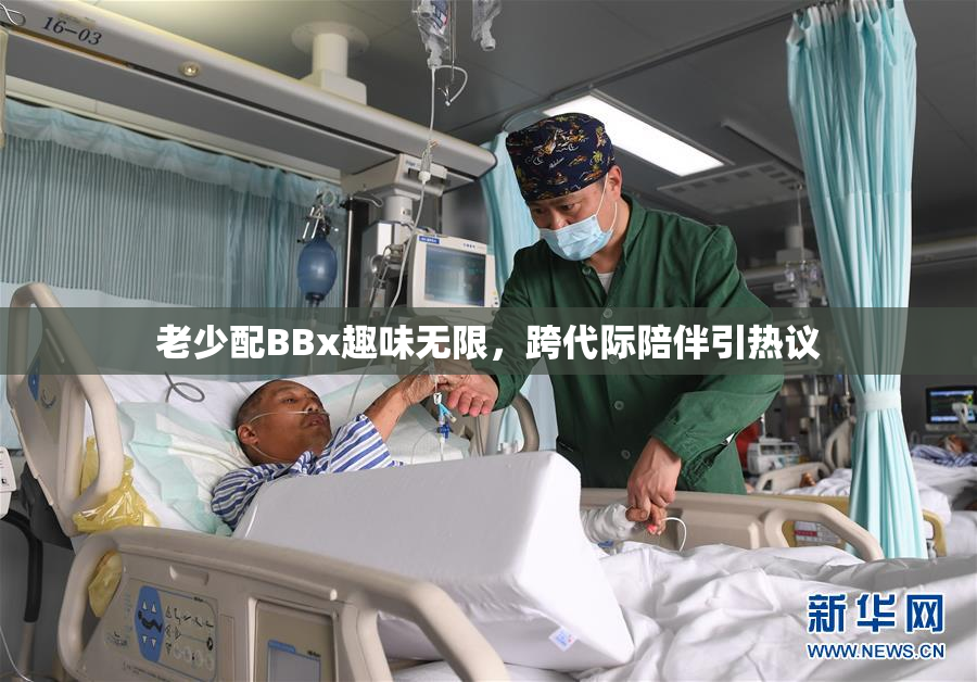 老少配BBx趣味无限，跨代际陪伴引热议