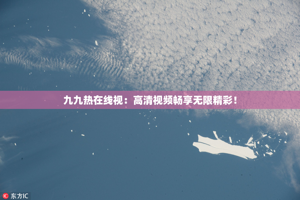 九九热在线视：高清视频畅享无限精彩！