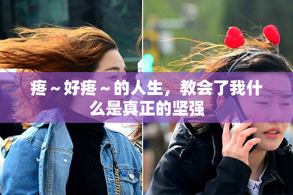 疼～好疼～的人生，教会了我什么是真正的坚强