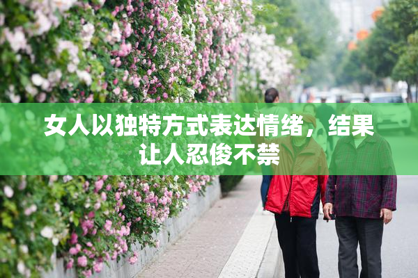 女人以独特方式表达情绪，结果让人忍俊不禁