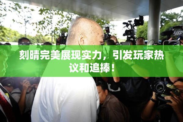 刻晴完美展现实力，引发玩家热议和追捧！
