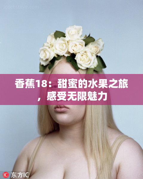 香蕉18：甜蜜的水果之旅，感受无限魅力