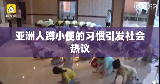 亚洲人蹲小便的习惯引发社会热议