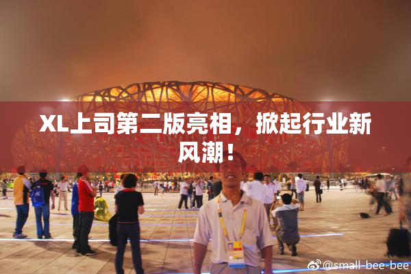 XL上司第二版亮相，掀起行业新风潮！