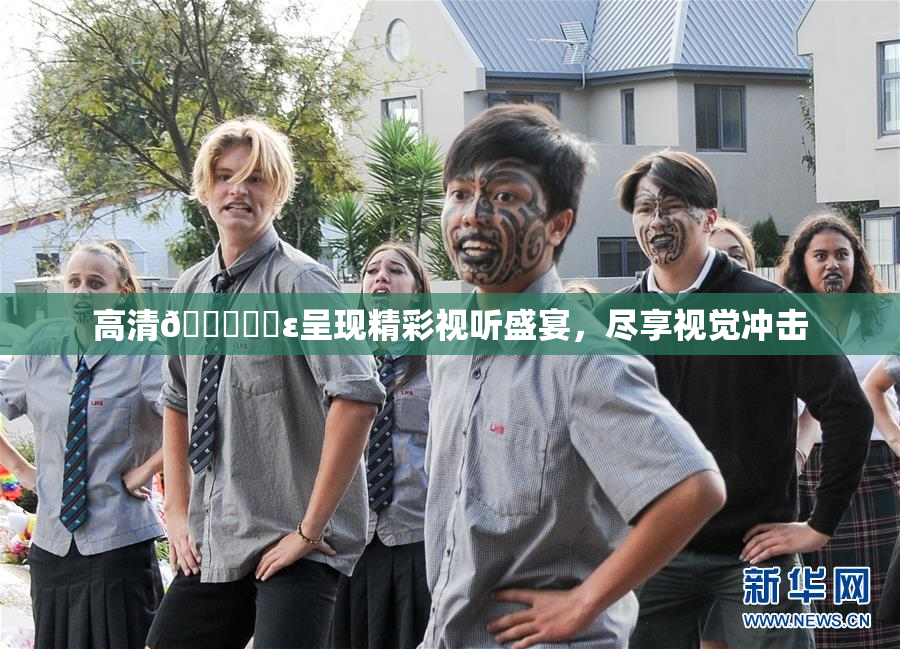 高清🔞❌‌ε呈现精彩视听盛宴，尽享视觉冲击