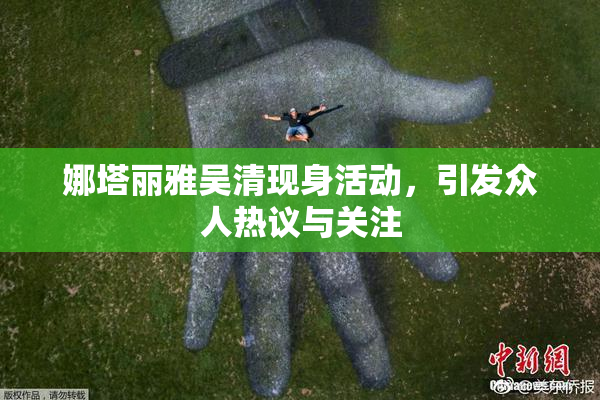 娜塔丽雅吴清现身活动，引发众人热议与关注