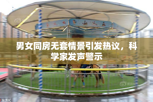 男女同房无套情景引发热议，科学家发声警示