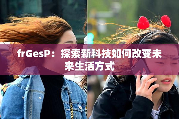 frGesP：探索新科技如何改变未来生活方式