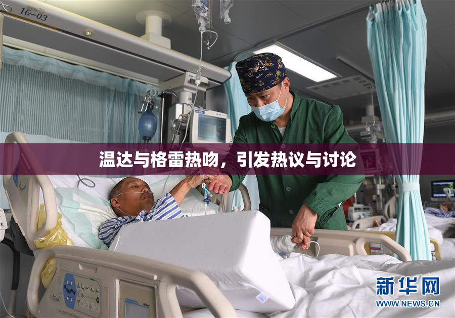 温达与格雷热吻，引发热议与讨论