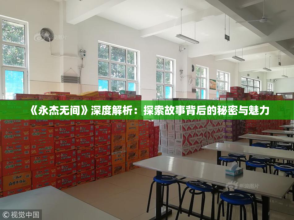 《永杰无间》深度解析：探索故事背后的秘密与魅力