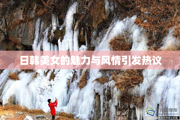 日韩美女的魅力与风情引发热议