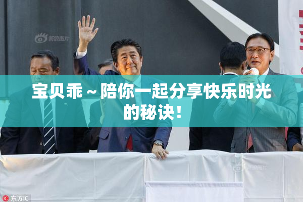宝贝乖～陪你一起分享快乐时光的秘诀！