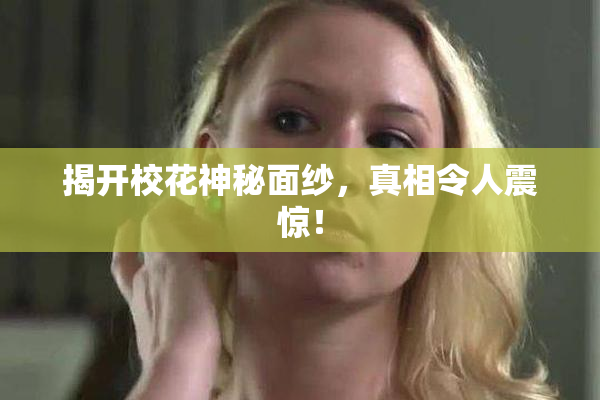 揭开校花神秘面纱，真相令人震惊！