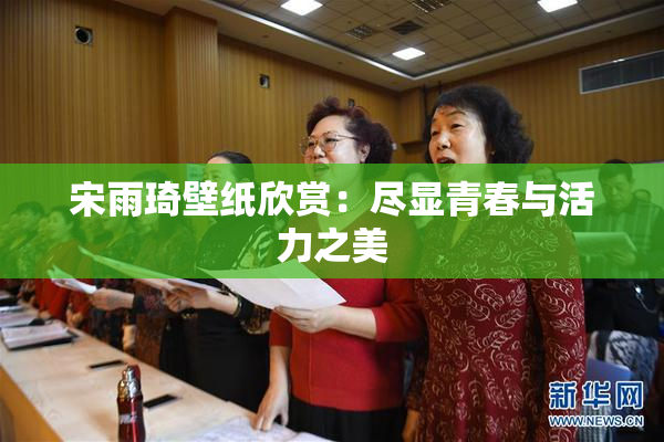 宋雨琦壁纸欣赏：尽显青春与活力之美