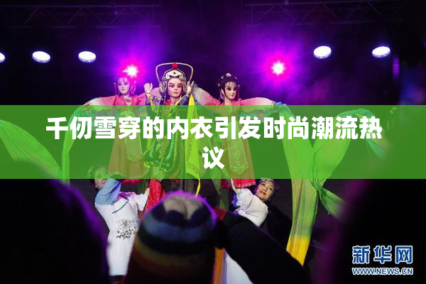 千仞雪穿的内衣引发时尚潮流热议