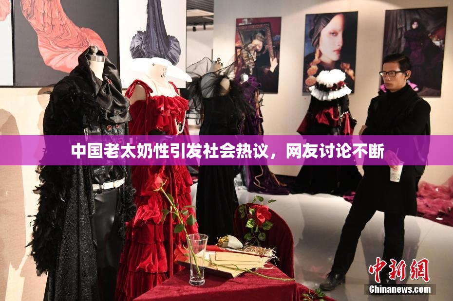 中国老太奶性引发社会热议，网友讨论不断