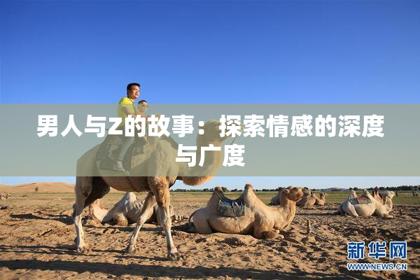 男人与Z的故事：探索情感的深度与广度