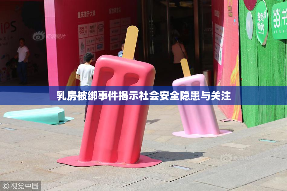 乳房被绑事件揭示社会安全隐患与关注
