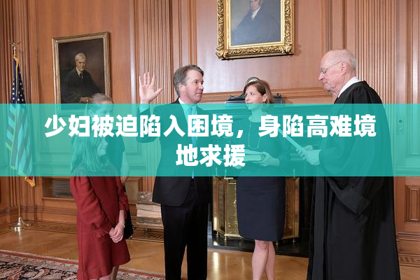 少妇被迫陷入困境，身陷高难境地求援