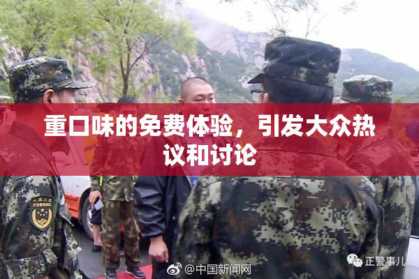 重口味的免费体验，引发大众热议和讨论