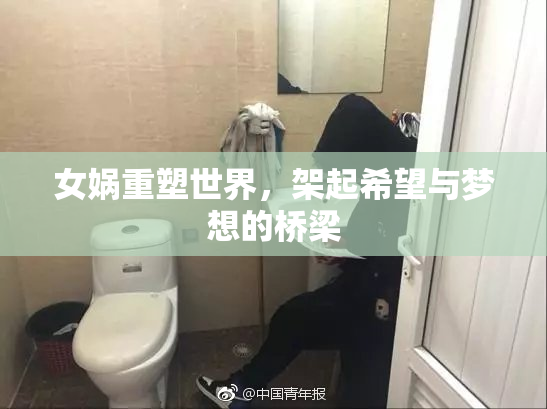 女娲重塑世界，架起希望与梦想的桥梁
