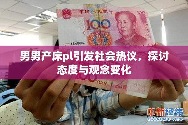 男男产床pl引发社会热议，探讨态度与观念变化