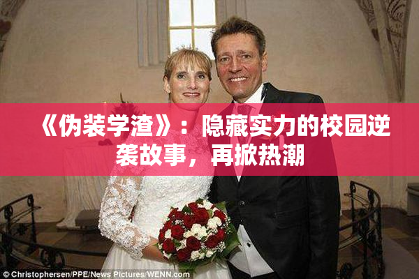 《伪装学渣》：隐藏实力的校园逆袭故事，再掀热潮