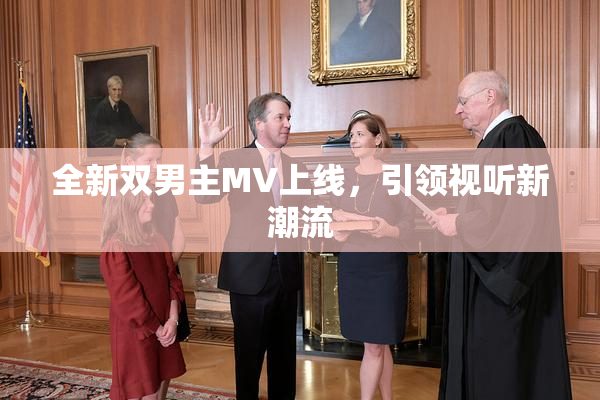 全新双男主MV上线，引领视听新潮流