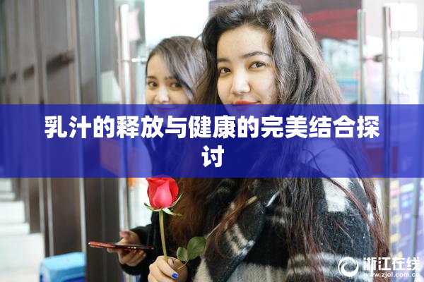乳汁的释放与健康的完美结合探讨