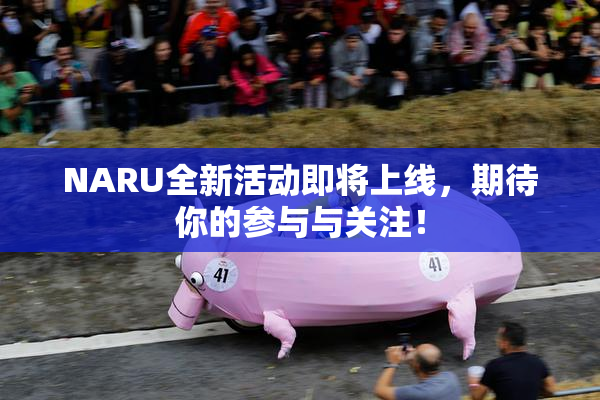 NARU全新活动即将上线，期待你的参与与关注！