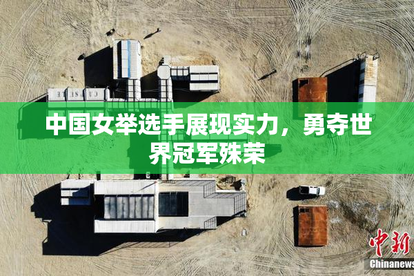 中国女举选手展现实力，勇夺世界冠军殊荣