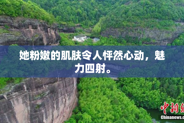 她粉嫩的肌肤令人怦然心动，魅力四射。