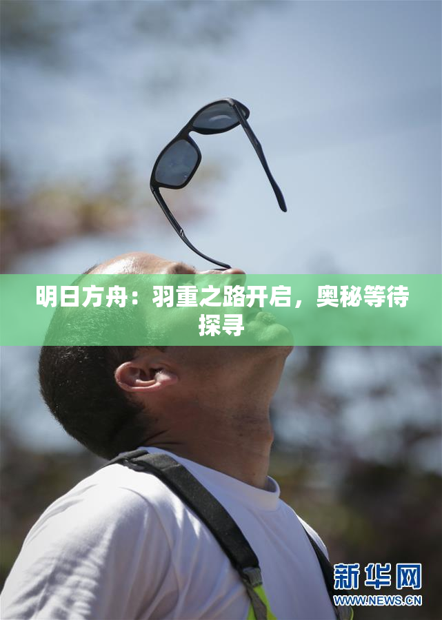 明日方舟：羽重之路开启，奥秘等待探寻