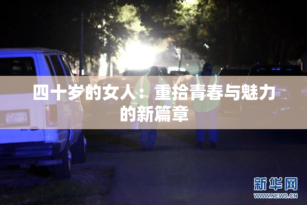 四十岁的女人：重拾青春与魅力的新篇章