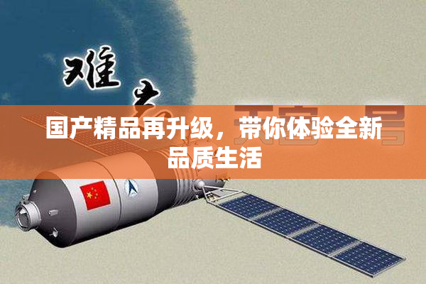 国产精品再升级，带你体验全新品质生活