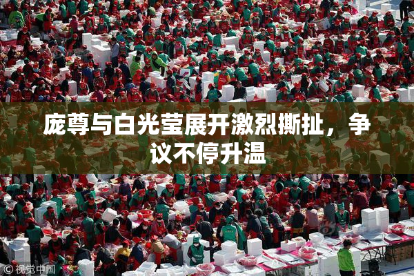 庞尊与白光莹展开激烈撕扯，争议不停升温