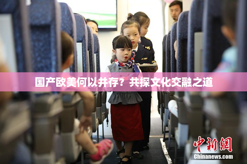 国产欧美何以并存？共探文化交融之道