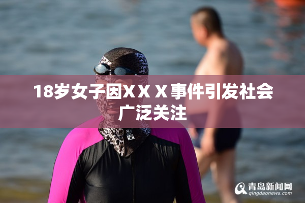 18岁女子因XⅩⅩ事件引发社会广泛关注