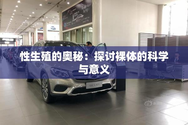 性生殖的奥秘：探讨裸体的科学与意义