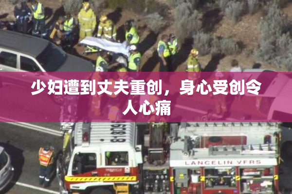 少妇遭到丈夫重创，身心受创令人心痛