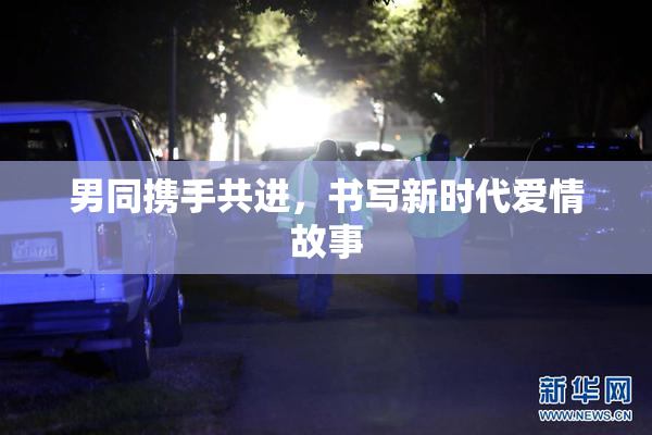 男同携手共进，书写新时代爱情故事