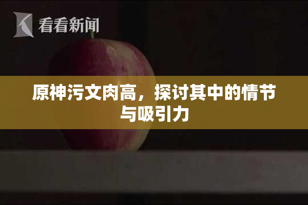 原神污文肉高，探讨其中的情节与吸引力