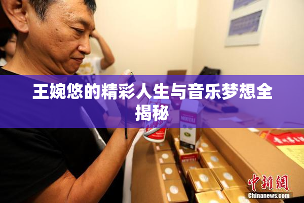 王婉悠的精彩人生与音乐梦想全揭秘